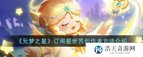 元梦之星怎么订阅星世界创作者(扶持计划) 元梦之星订阅星世界创作者方法